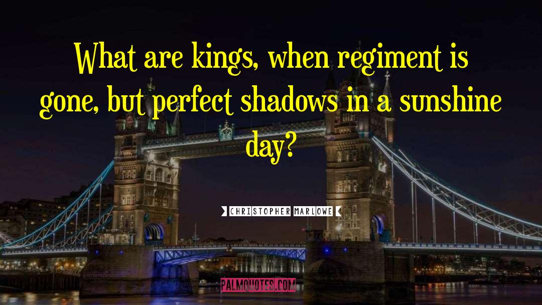 Christopher Marlowe Quotes: What are kings, when regiment