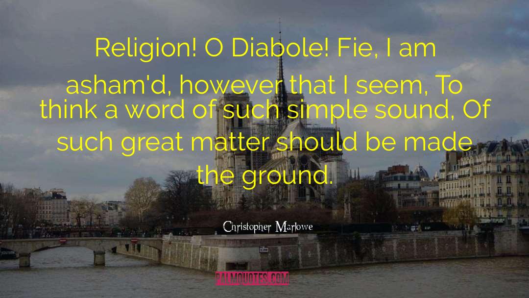 Christopher Marlowe Quotes: Religion! O Diabole! Fie, I