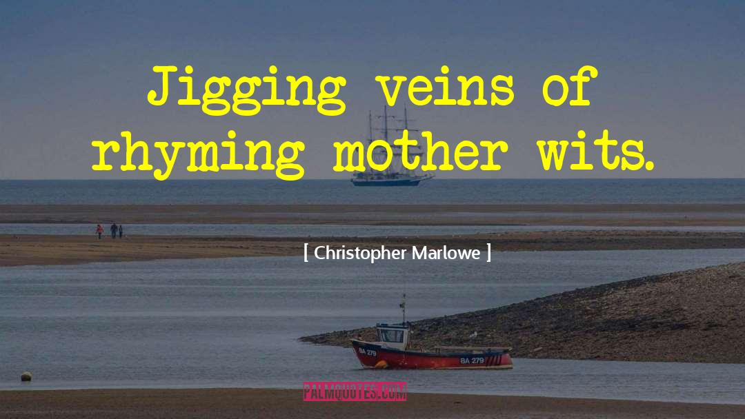 Christopher Marlowe Quotes: Jigging veins of rhyming mother