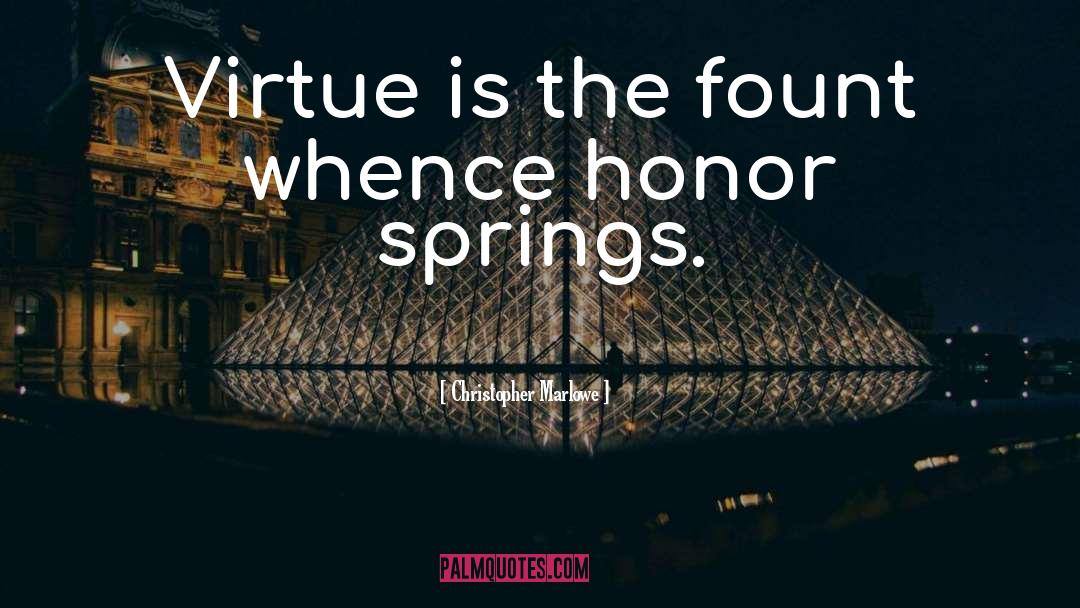 Christopher Marlowe Quotes: Virtue is the fount whence