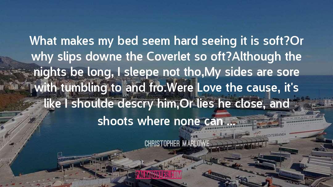 Christopher Marlowe Quotes: What makes my bed seem