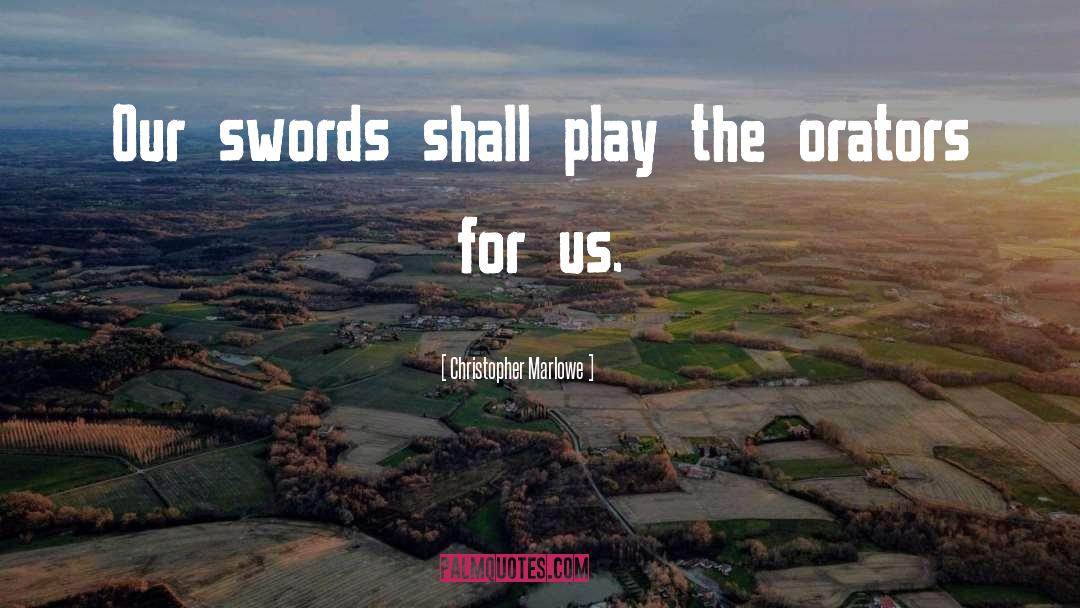 Christopher Marlowe Quotes: Our swords shall play the