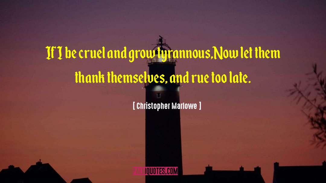 Christopher Marlowe Quotes: If I be cruel and