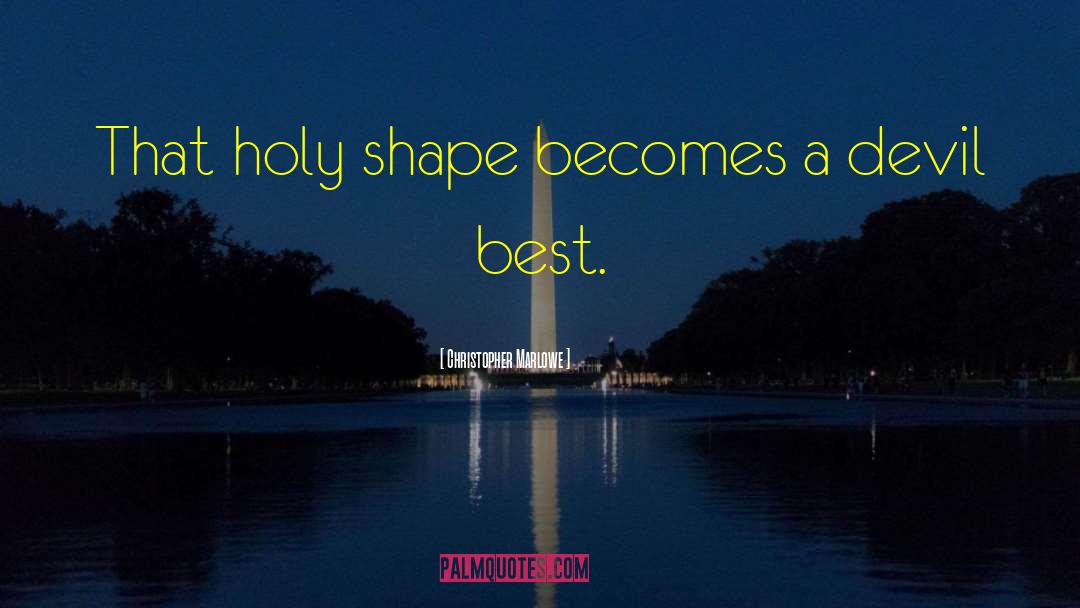 Christopher Marlowe Quotes: That holy shape becomes a