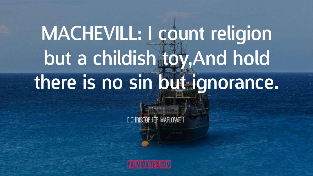 Christopher Marlowe Quotes: MACHEVILL: I count religion but