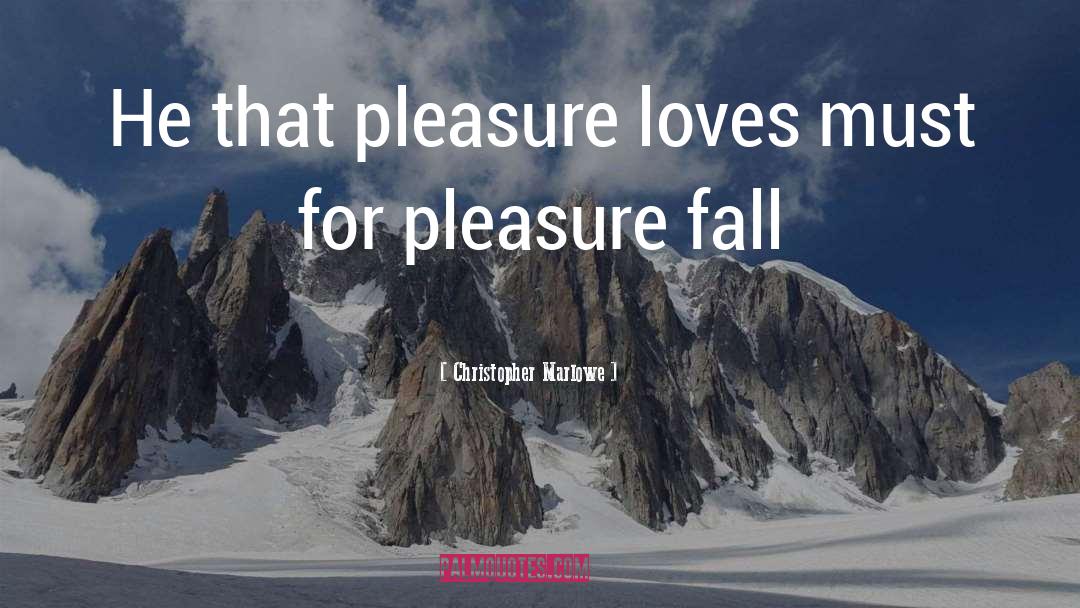 Christopher Marlowe Quotes: He that pleasure loves must