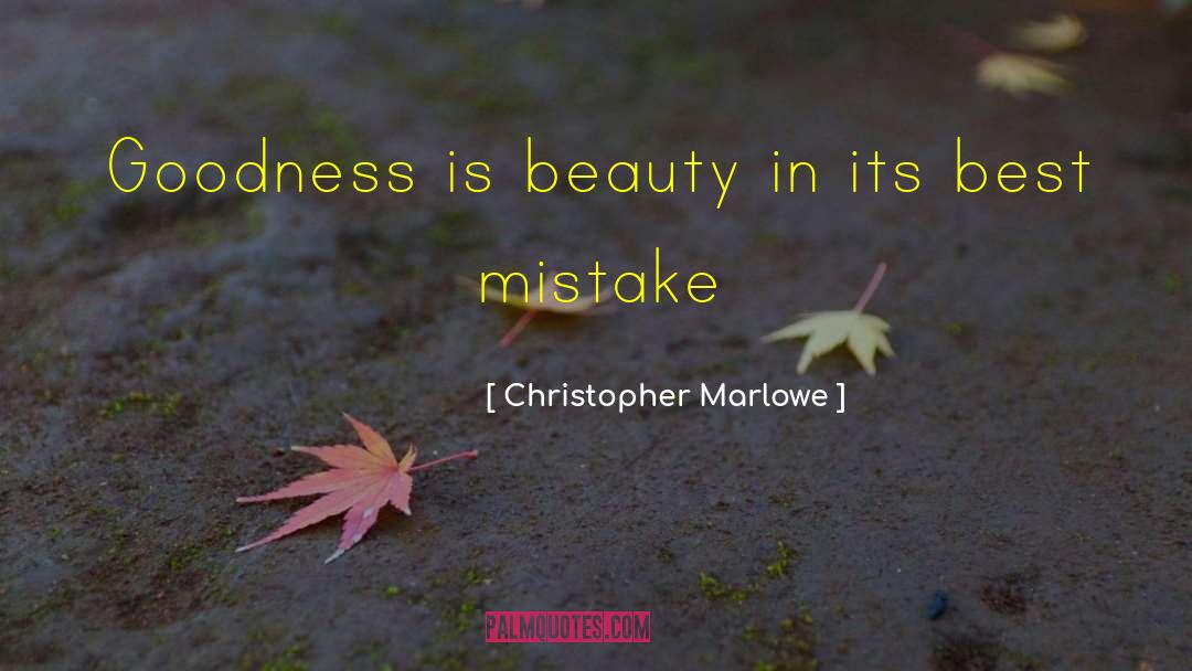 Christopher Marlowe Quotes: Goodness is beauty in its