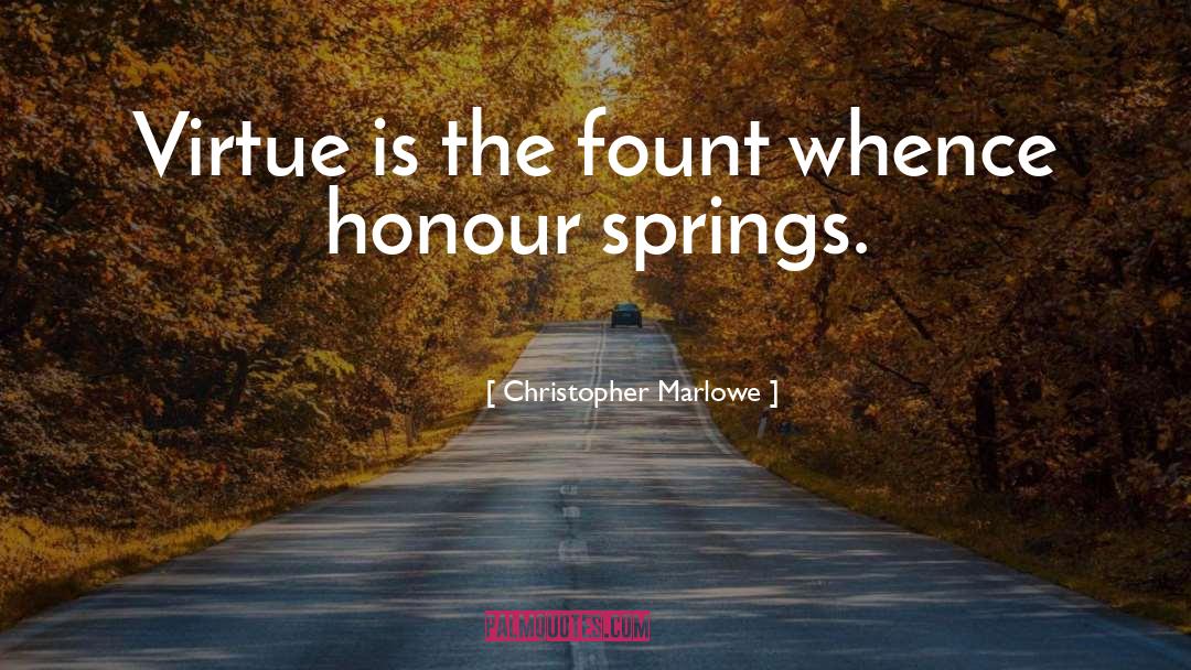 Christopher Marlowe Quotes: Virtue is the fount whence
