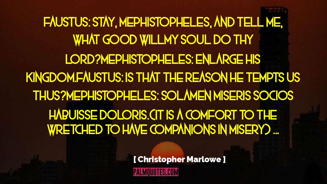 Christopher Marlowe Quotes: Faustus: Stay, Mephistopheles, and tell