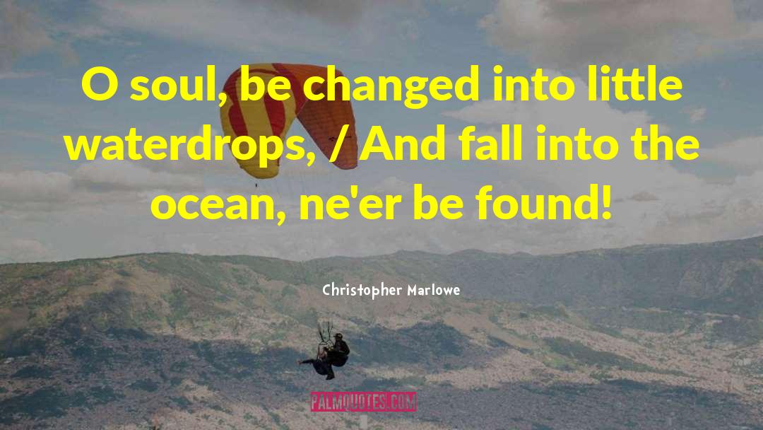 Christopher Marlowe Quotes: O soul, be changed into