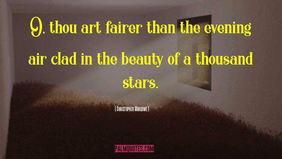 Christopher Marlowe Quotes: O, thou art fairer than