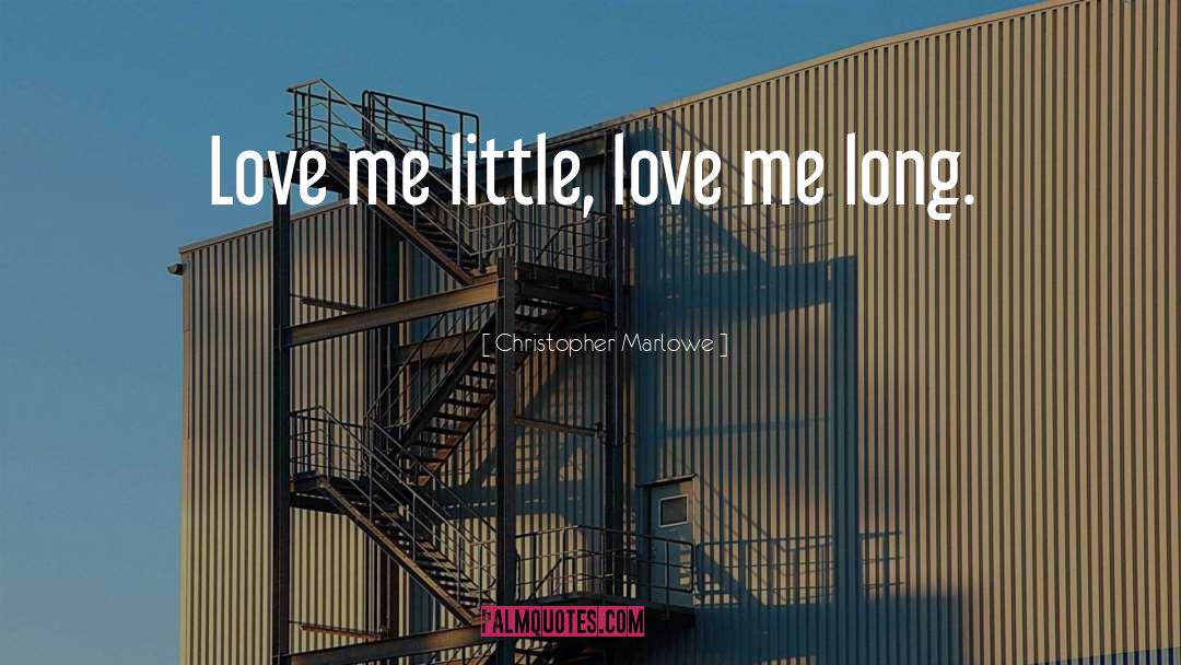 Christopher Marlowe Quotes: Love me little, love me