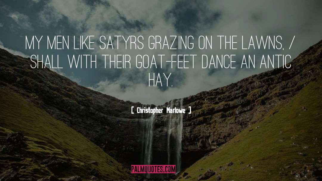 Christopher Marlowe Quotes: My men like satyrs grazing