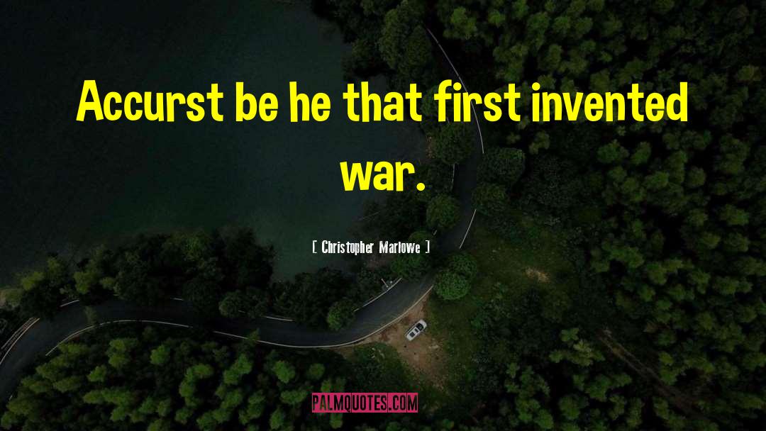 Christopher Marlowe Quotes: Accurst be he that first