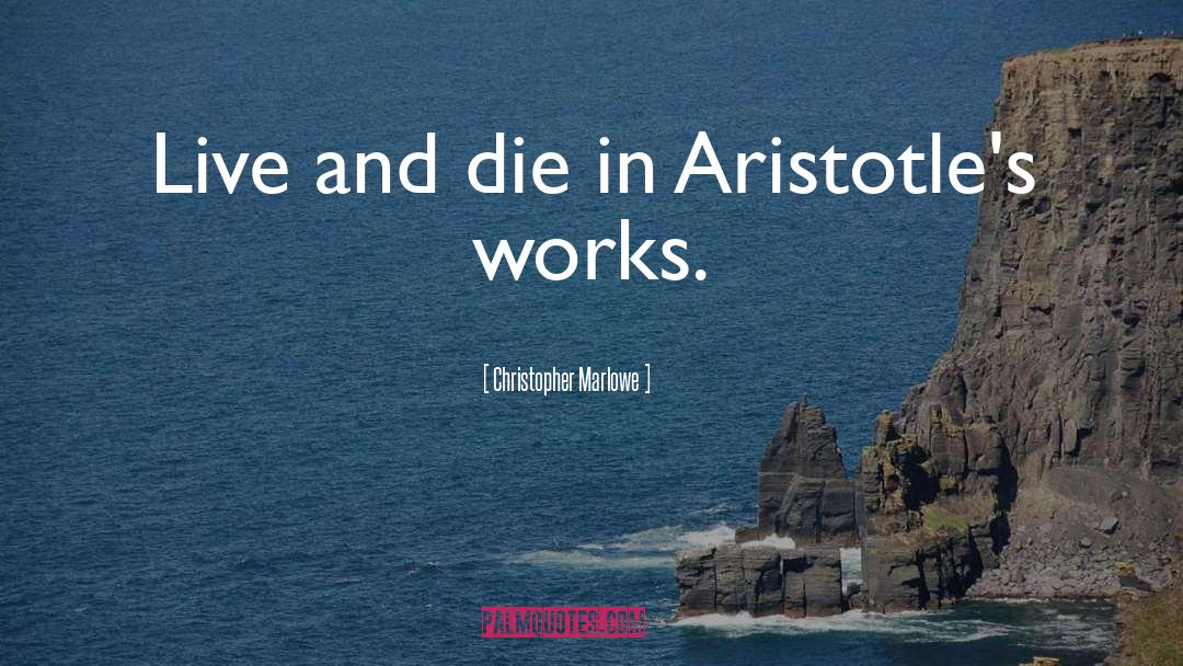 Christopher Marlowe Quotes: Live and die in Aristotle's