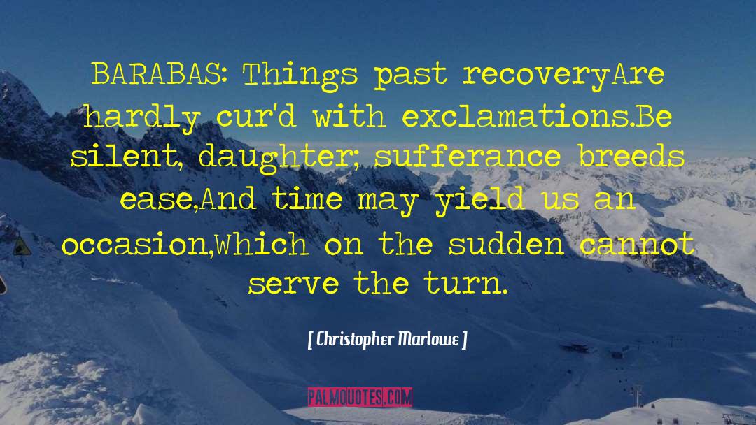 Christopher Marlowe Quotes: BARABAS: Things past recovery<br />Are