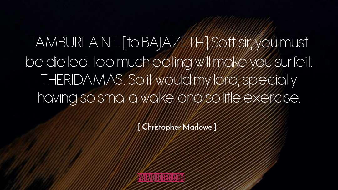 Christopher Marlowe Quotes: TAMBURLAINE. [to BAJAZETH] Soft sir,