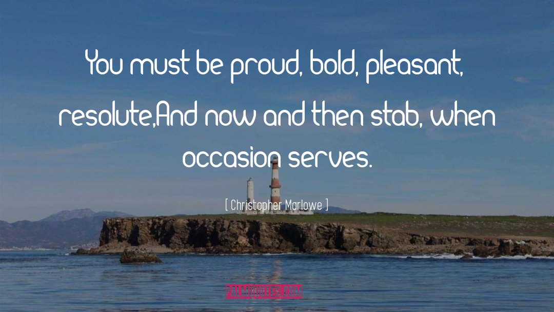 Christopher Marlowe Quotes: You must be proud, bold,