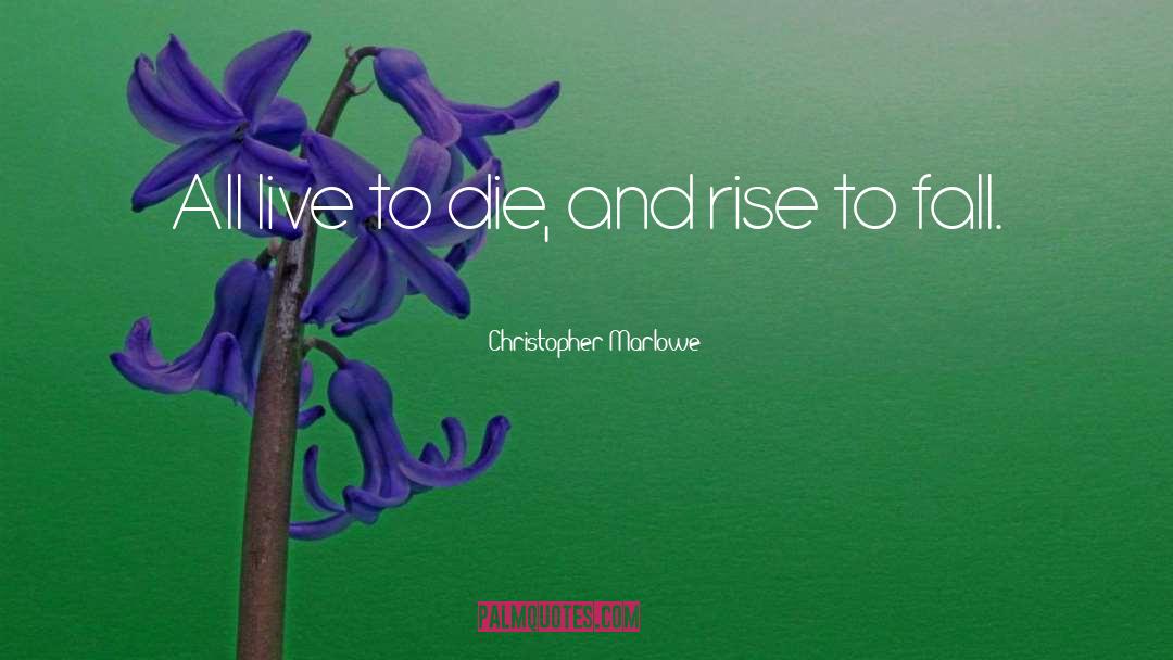 Christopher Marlowe Quotes: All live to die, and