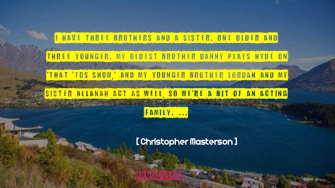 Christopher Masterson Quotes: I have three brothers and