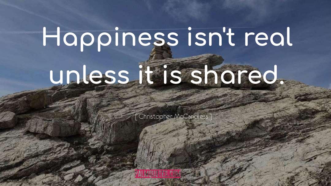 Christopher McCandless Quotes: Happiness isn't real unless it
