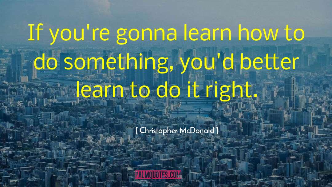 Christopher McDonald Quotes: If you're gonna learn how