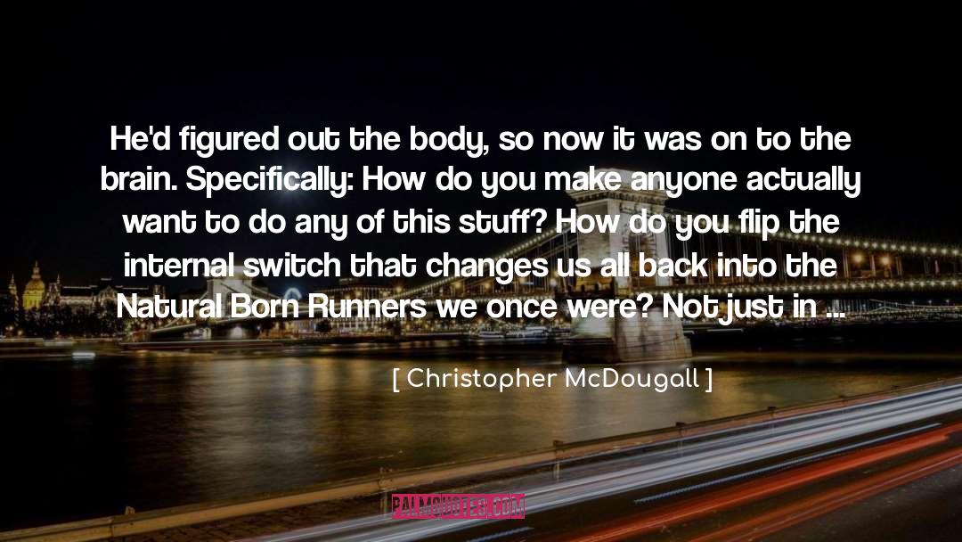 Christopher McDougall Quotes: He'd figured out the body,