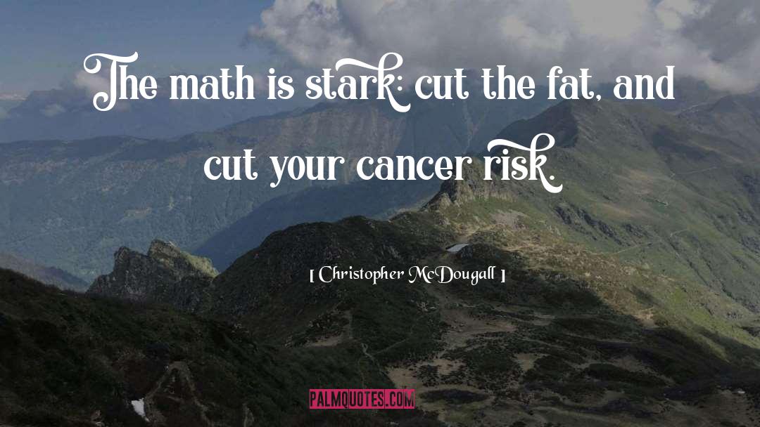 Christopher McDougall Quotes: The math is stark: cut