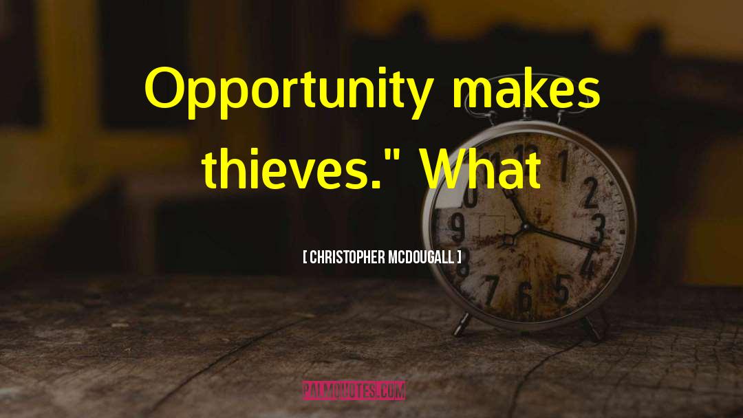 Christopher McDougall Quotes: Opportunity makes thieves.