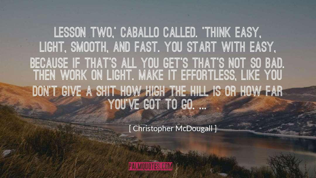 Christopher McDougall Quotes: Lesson two,' Caballo called. 'Think