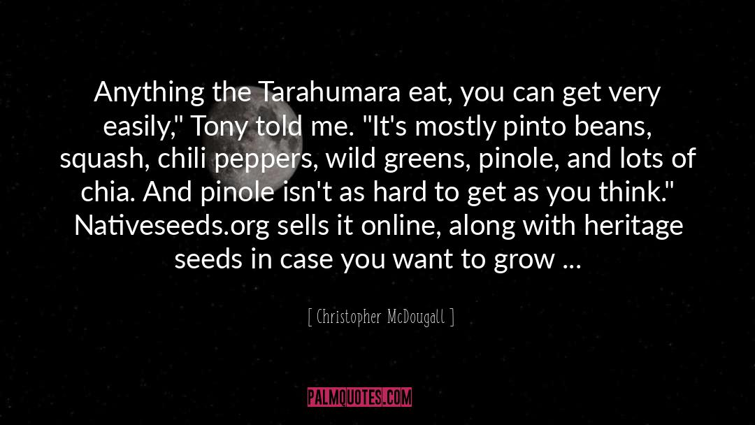 Christopher McDougall Quotes: Anything the Tarahumara eat, you
