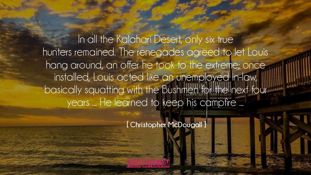 Christopher McDougall Quotes: In all the Kalahari Desert,