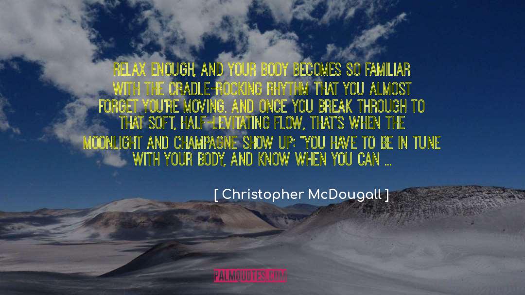 Christopher McDougall Quotes: Relax enough, and your body