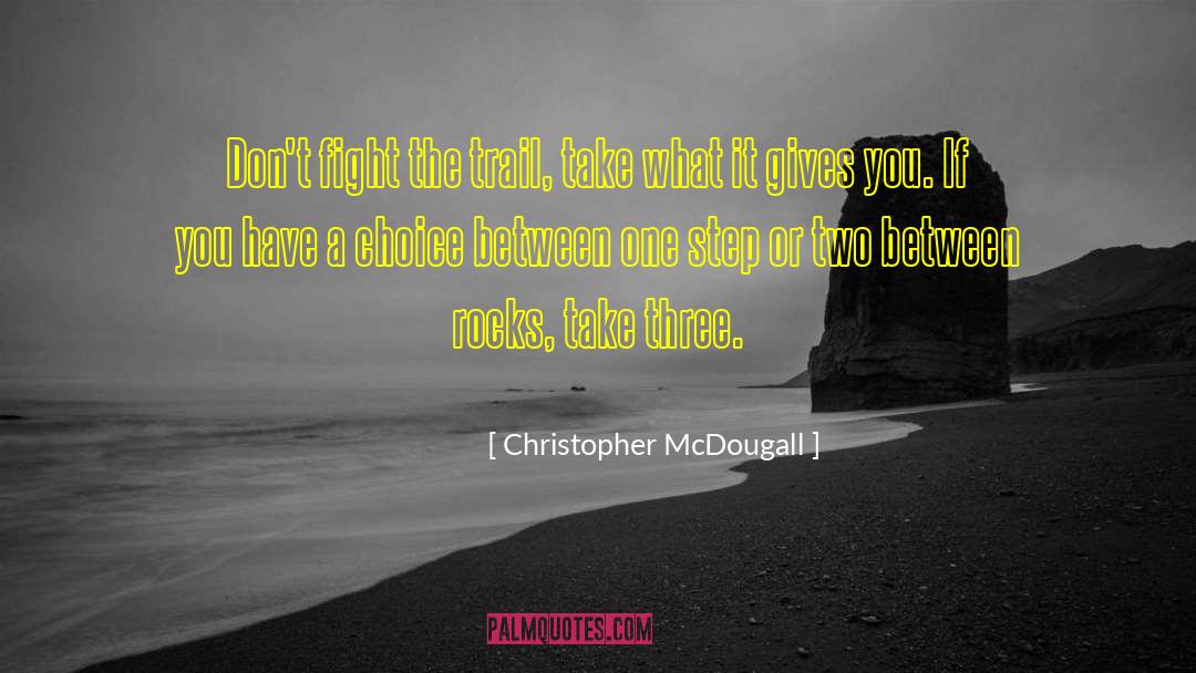 Christopher McDougall Quotes: Don't fight the trail, take