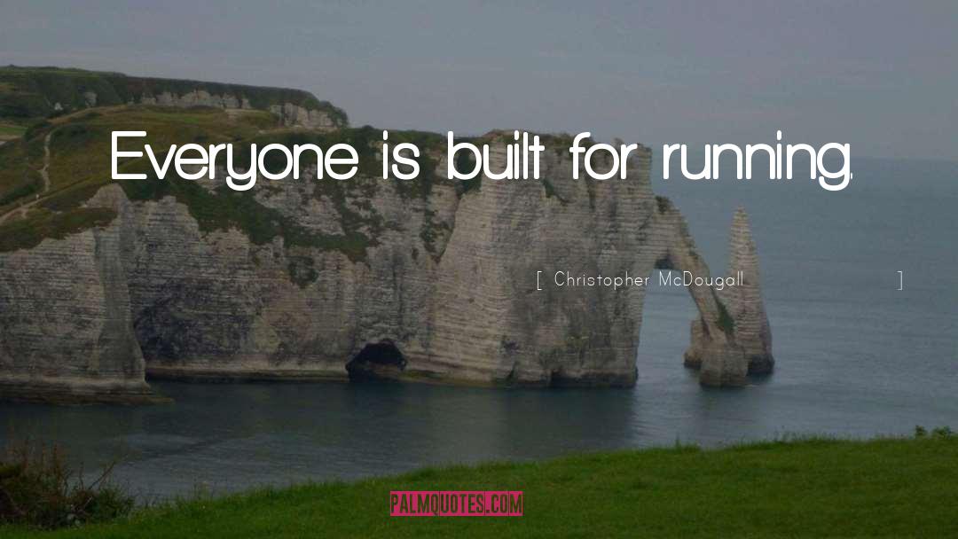 Christopher McDougall Quotes: Everyone is built for running.