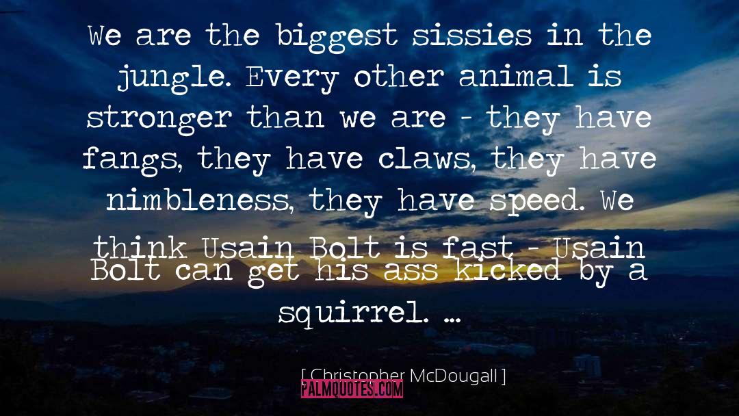 Christopher McDougall Quotes: We are the biggest sissies