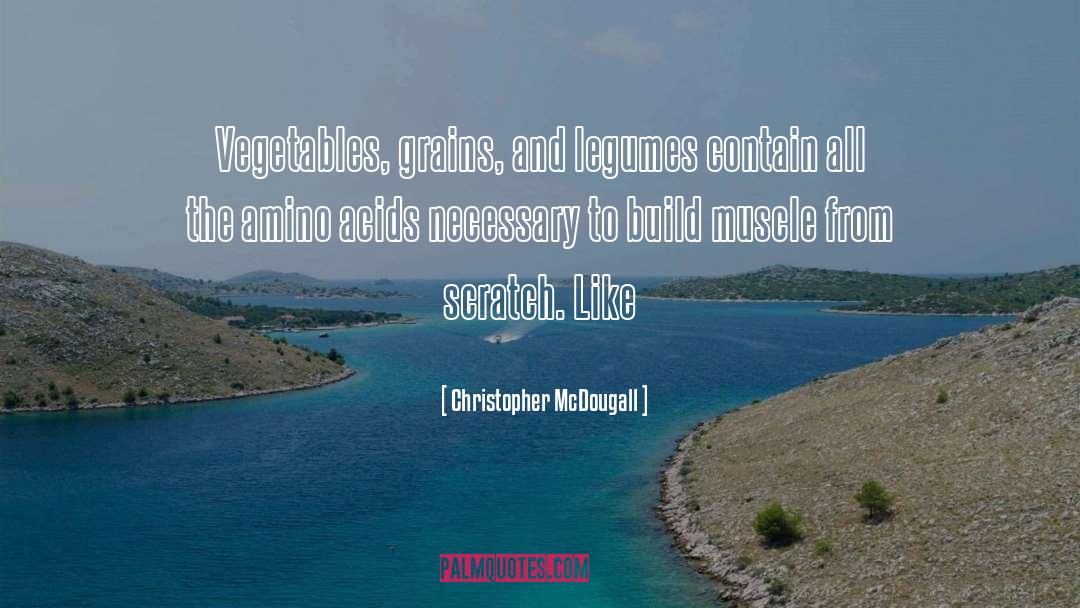 Christopher McDougall Quotes: Vegetables, grains, and legumes contain