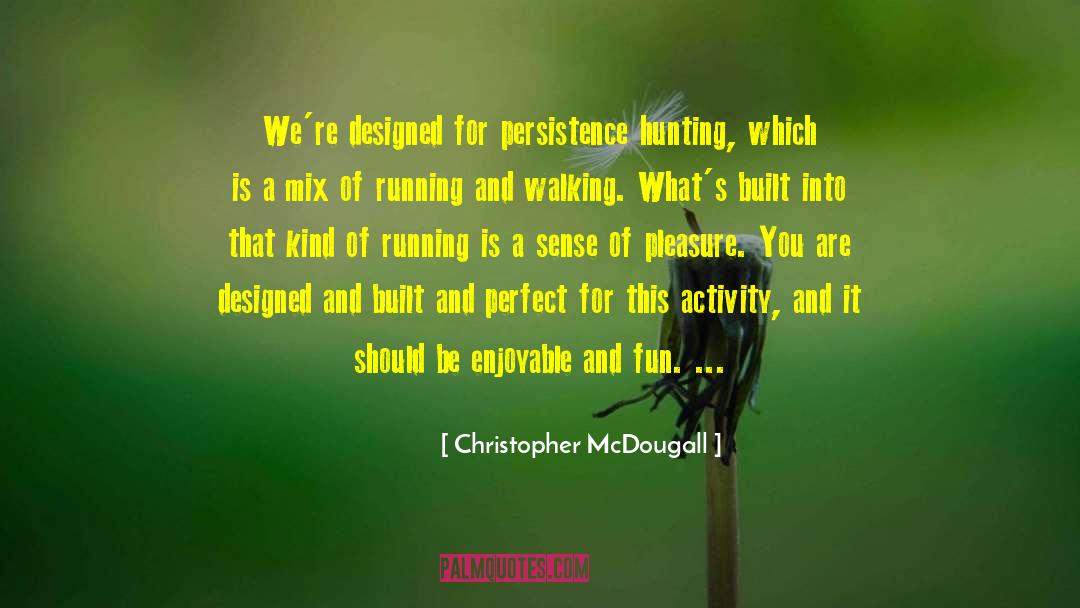 Christopher McDougall Quotes: We're designed for persistence hunting,