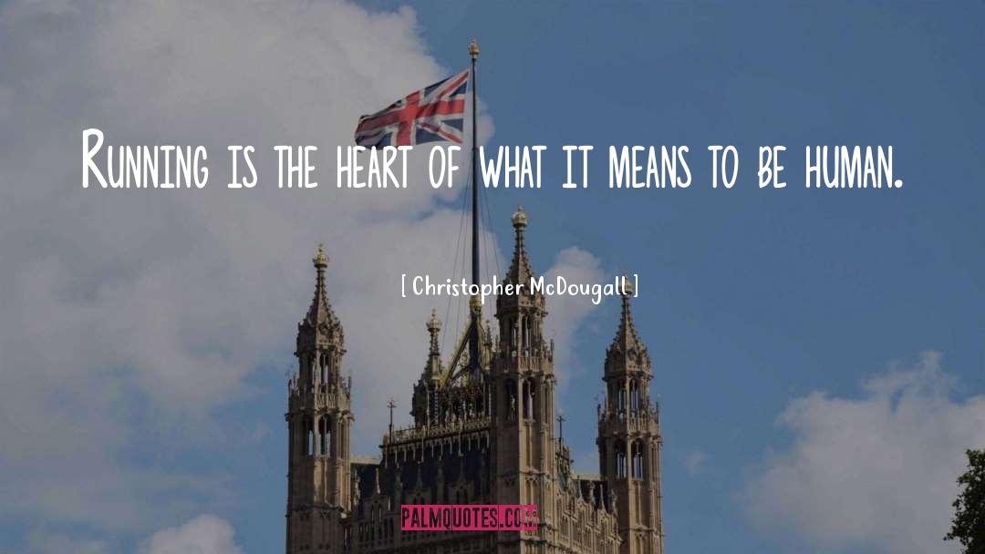 Christopher McDougall Quotes: Running is the heart of
