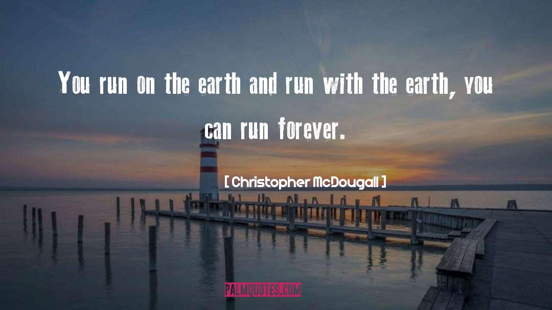 Christopher McDougall Quotes: You run on the earth