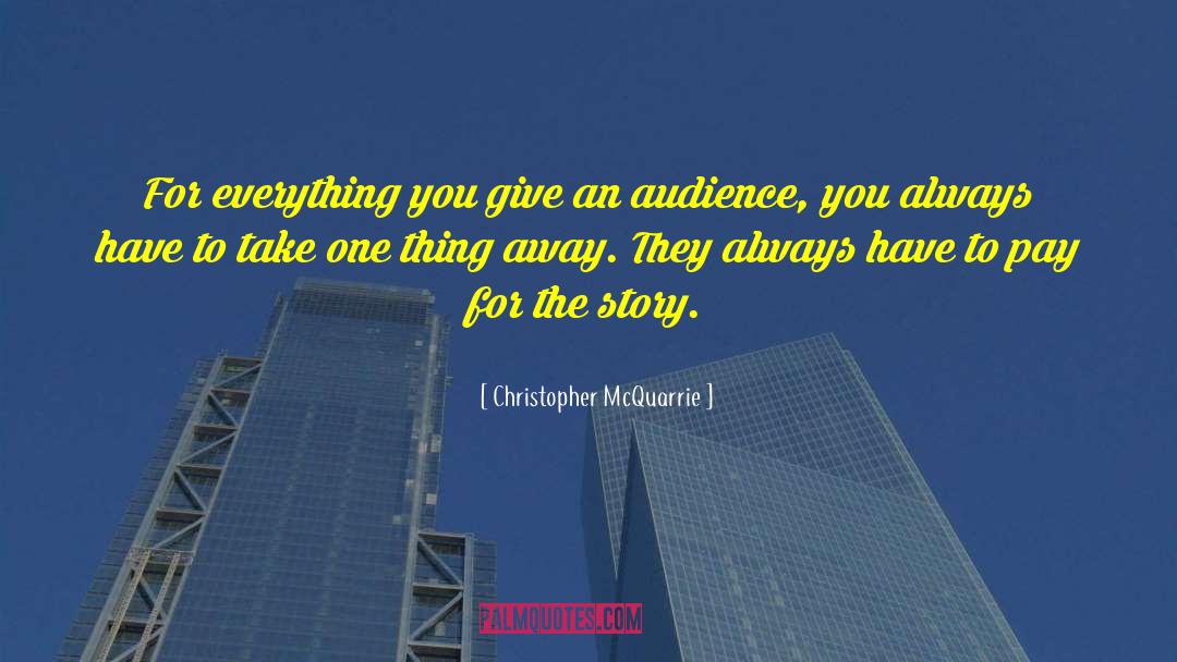 Christopher McQuarrie Quotes: For everything you give an