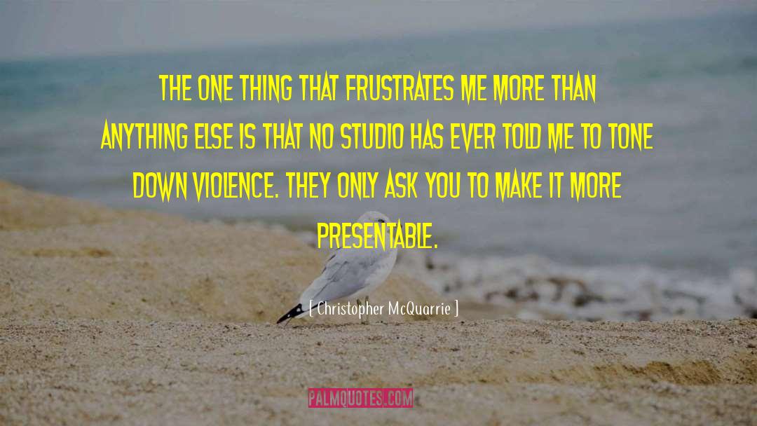 Christopher McQuarrie Quotes: The one thing that frustrates