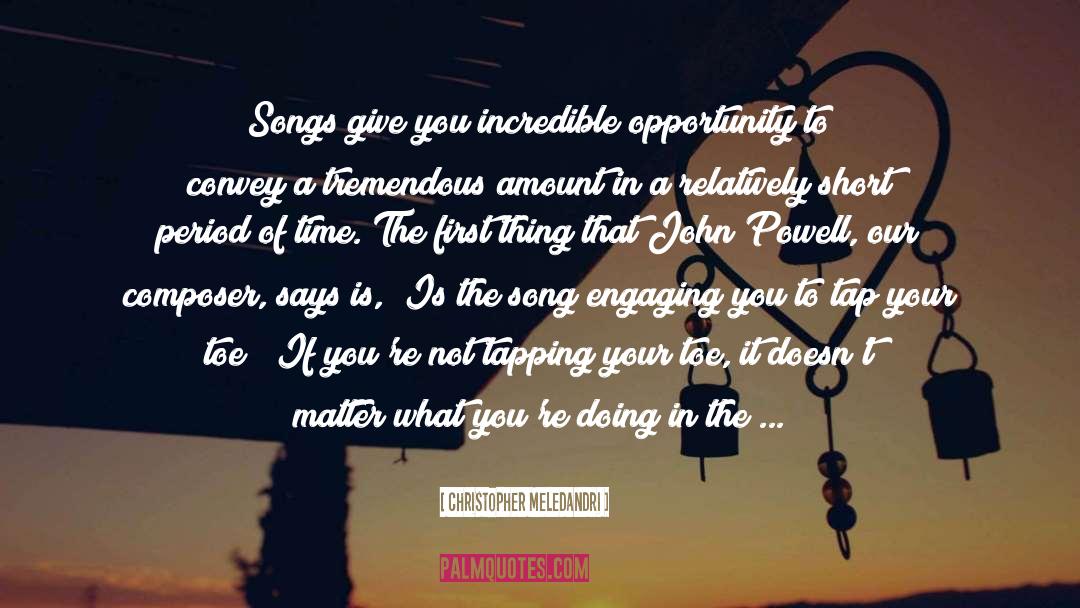 Christopher Meledandri Quotes: Songs give you incredible opportunity