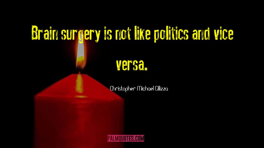 Christopher Michael Cillizza Quotes: Brain surgery is not like
