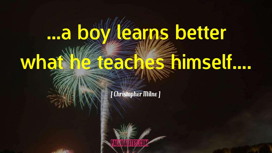 Christopher Milne Quotes: ...a boy learns better what