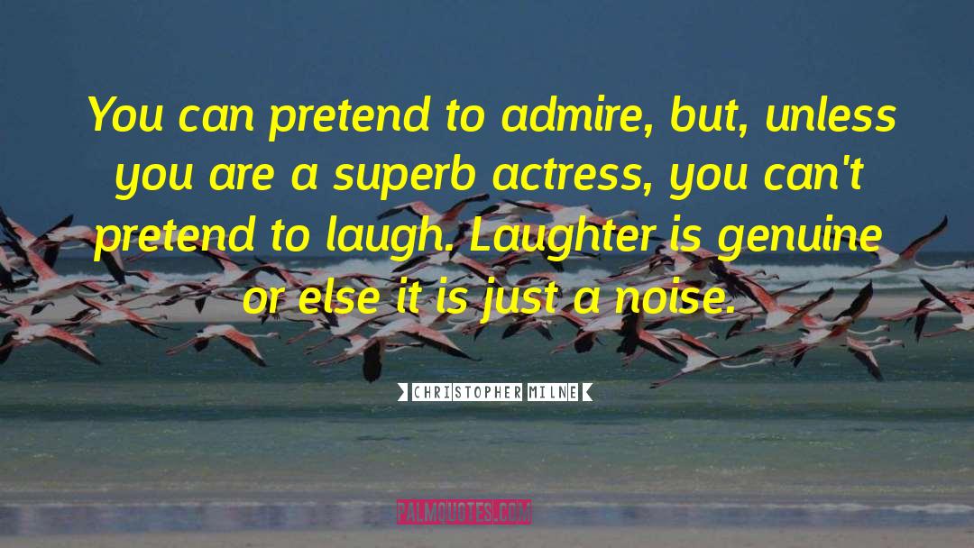 Christopher Milne Quotes: You can pretend to admire,