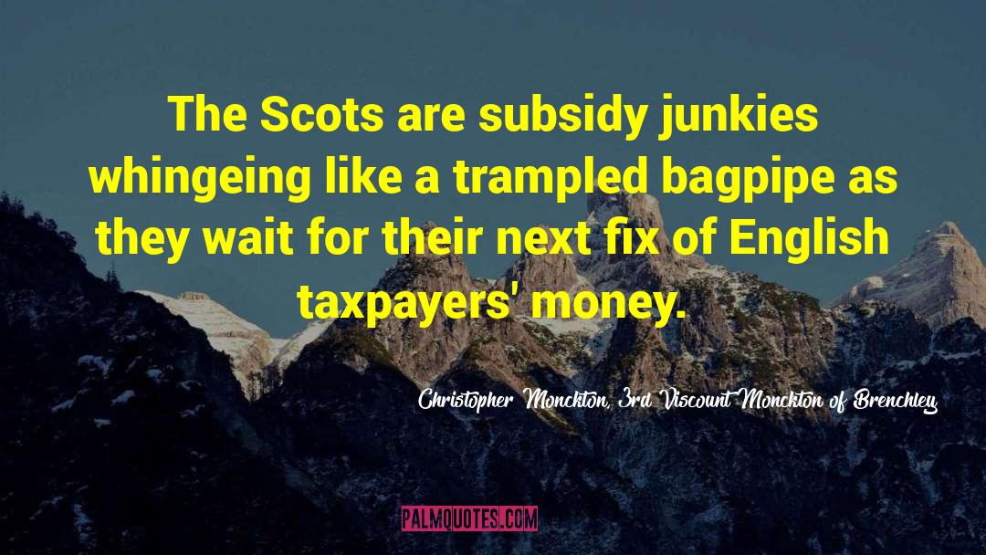 Christopher Monckton, 3rd Viscount Monckton Of Brenchley Quotes: The Scots are subsidy junkies