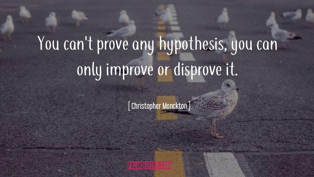 Christopher Monckton Quotes: You can't prove any hypothesis,