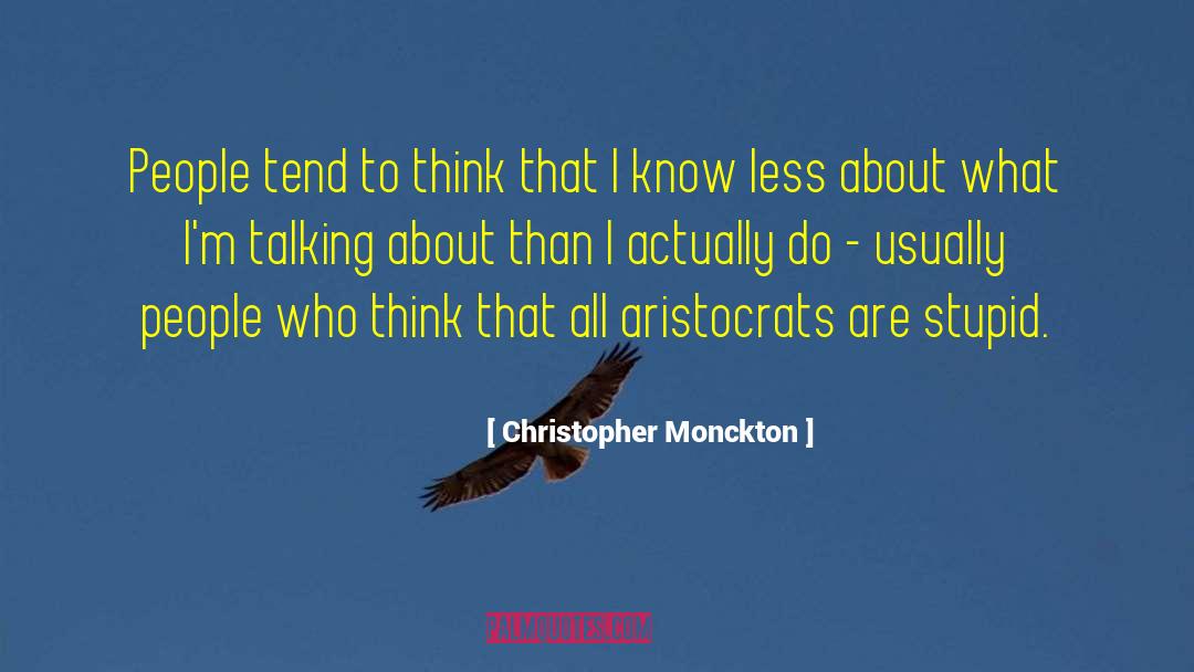 Christopher Monckton Quotes: People tend to think that