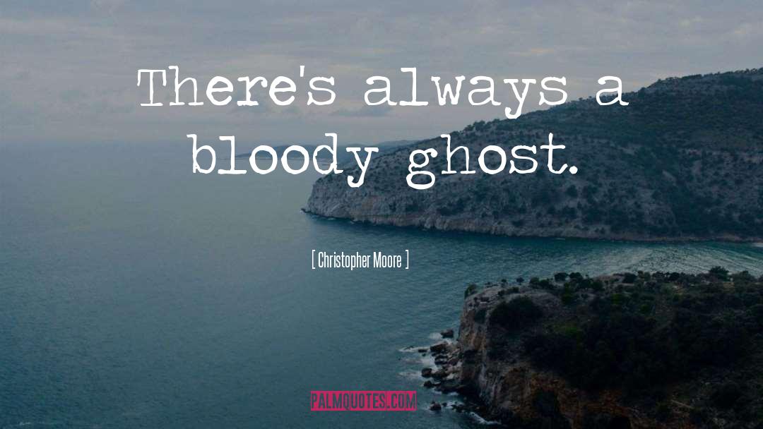 Christopher Moore Quotes: There's always a bloody ghost.